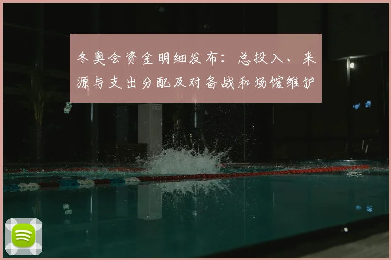 冬奥会资金明细发布：总投入、来源与支出分配及对备战和场馆维护影响
